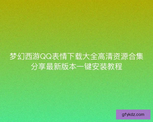 梦幻西游QQ表情下载大全高清资源合集分享最新版本一键安装教程
